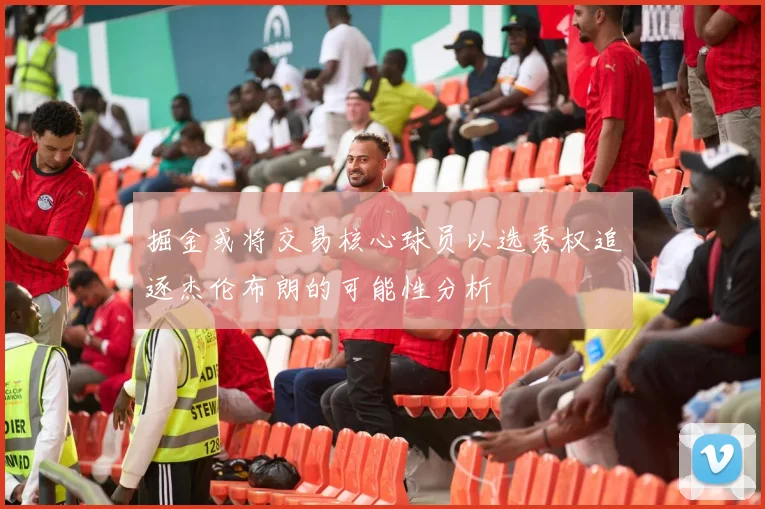 掘金或将交易核心球员以选秀权追逐杰伦布朗的可能性分析