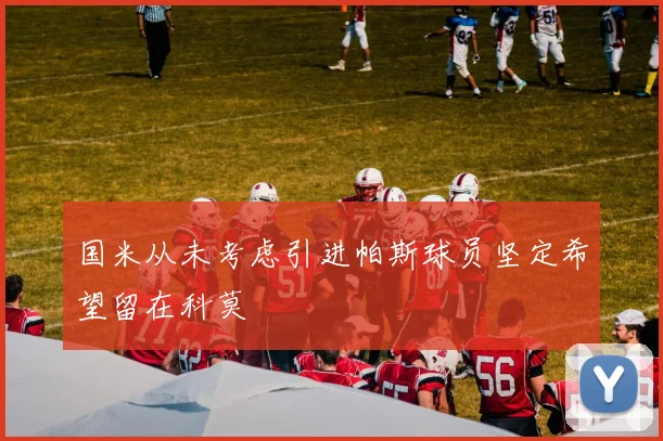 国米从未考虑引进帕斯球员坚定希望留在科莫